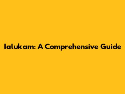 Ialukam: A Comprehensive Guide