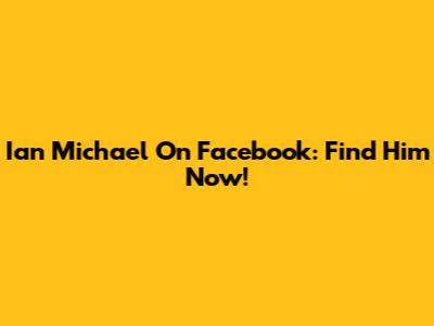 Ian Michael On Facebook: Find Him Now!