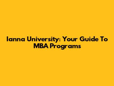 Ianna University: Your Guide To MBA Programs