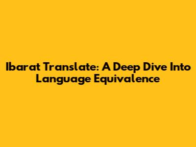 Ibarat Translate: A Deep Dive Into Language Equivalence