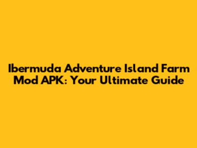 Ibermuda Adventure Island Farm Mod APK: Your Ultimate Guide