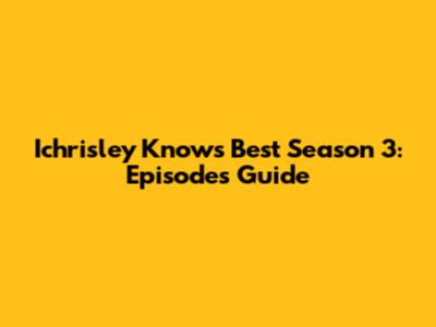 Ichrisley Knows Best Season 3: Episodes Guide
