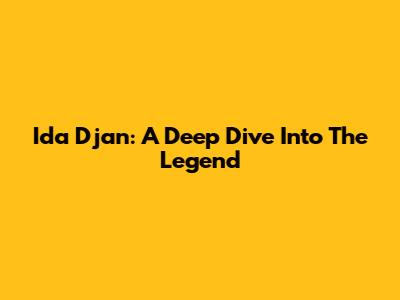Ida Djan: A Deep Dive Into The Legend