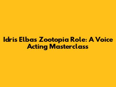 Idris Elba's Zootopia Role: A Voice Acting Masterclass