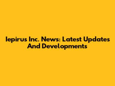 Iepirus Inc. News: Latest Updates And Developments