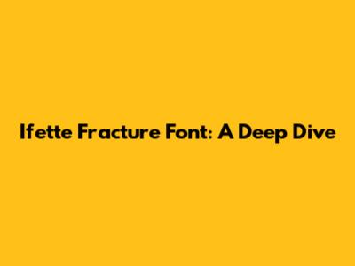 Ifette Fracture Font: A Deep Dive