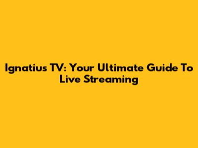 Ignatius TV: Your Ultimate Guide To Live Streaming