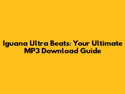 Iguana Ultra Beats: Your Ultimate MP3 Download Guide