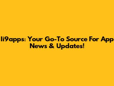 Ii9apps: Your Go-To Source For App News & Updates!
