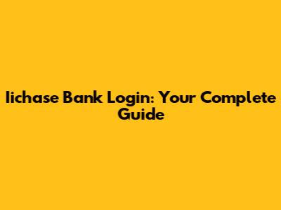 Iichase Bank Login: Your Complete Guide