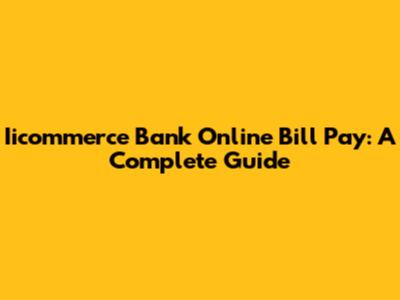 Iicommerce Bank Online Bill Pay: A Complete Guide