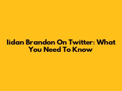 Iidan Brandon On Twitter: What You Need To Know