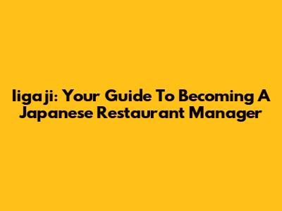 Iigaji: Your Guide To Becoming A Japanese Restaurant Manager