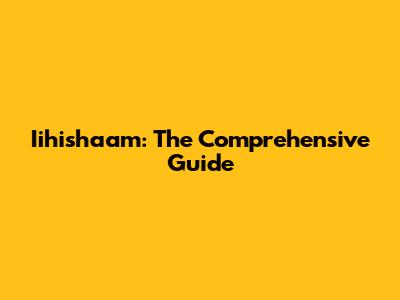 Iihishaam: The Comprehensive Guide