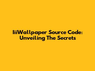 IiiWallpaper Source Code: Unveiling The Secrets