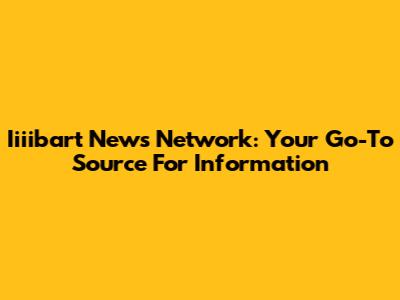 Iiiibart News Network: Your Go-To Source For Information