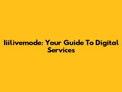 Iiilivemode: Your Guide To Digital Services