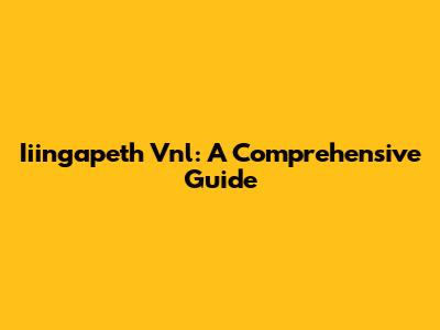 Iiingapeth Vnl: A Comprehensive Guide