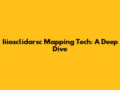 Iiiosclidarsc Mapping Tech: A Deep Dive