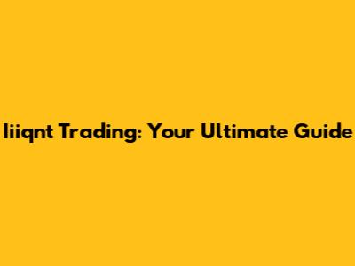 Iiiqnt Trading: Your Ultimate Guide