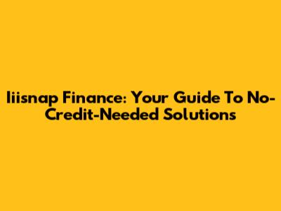 Iiisnap Finance: Your Guide To No-Credit-Needed Solutions