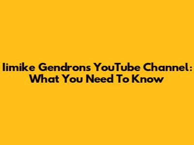 Iimike Gendron's YouTube Channel: What You Need To Know