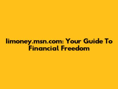 Iimoney.msn.com: Your Guide To Financial Freedom