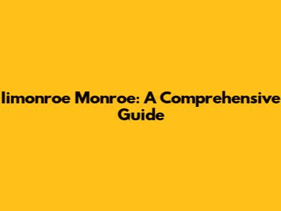 Iimonroe Monroe: A Comprehensive Guide