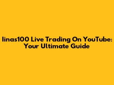 Iinas100 Live Trading On YouTube: Your Ultimate Guide