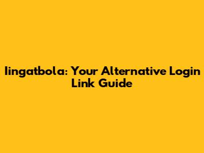 Iingatbola: Your Alternative Login Link Guide