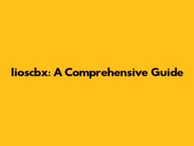Iioscbx: A Comprehensive Guide
