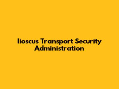 Iioscus Transport Security Administration