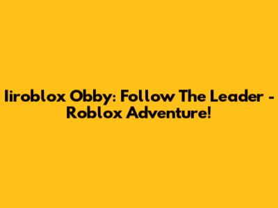 Iiroblox Obby: Follow The Leader - Roblox Adventure!
