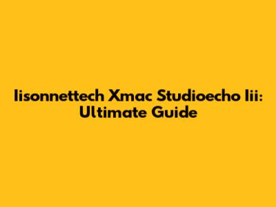 Iisonnettech Xmac Studioecho Iii: Ultimate Guide