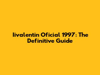 Iivalentin Oficial 1997: The Definitive Guide