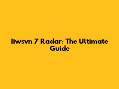 Iiwsvn 7 Radar: The Ultimate Guide