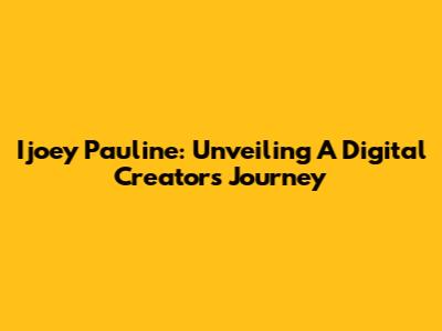 Ijoey Pauline: Unveiling A Digital Creator's Journey