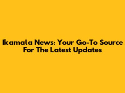 Ikamala News: Your Go-To Source For The Latest Updates
