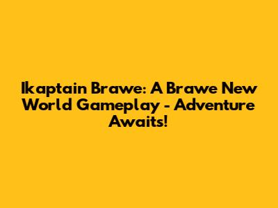 Ikaptain Brawe: A Brawe New World Gameplay - Adventure Awaits!