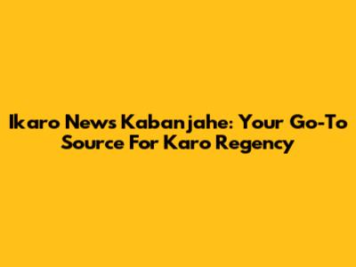 Ikaro News Kabanjahe: Your Go-To Source For Karo Regency