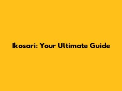 Ikosari: Your Ultimate Guide