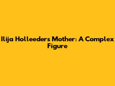 Ilija Holleeder's Mother: A Complex Figure