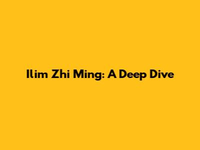 Ilim Zhi Ming: A Deep Dive