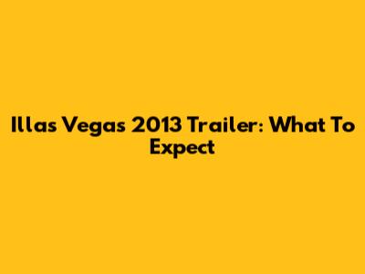 Illas Vegas 2013 Trailer: What To Expect