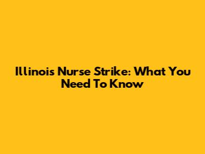Illinois Nurse Strike: What You Need To Know