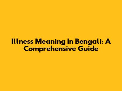 Illness Meaning In Bengali: A Comprehensive Guide