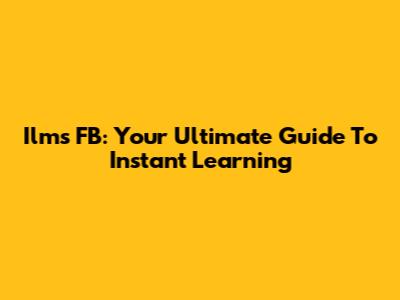 Ilms FB: Your Ultimate Guide To Instant Learning