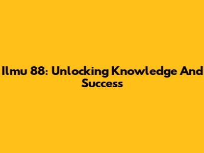 Ilmu 88: Unlocking Knowledge And Success