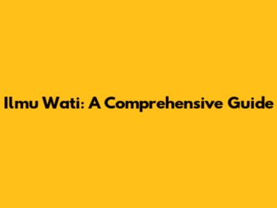 Ilmu Wati: A Comprehensive Guide