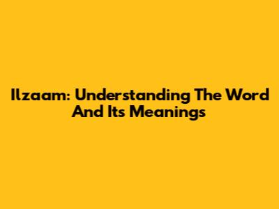 Ilzaam: Understanding The Word And Its Meanings